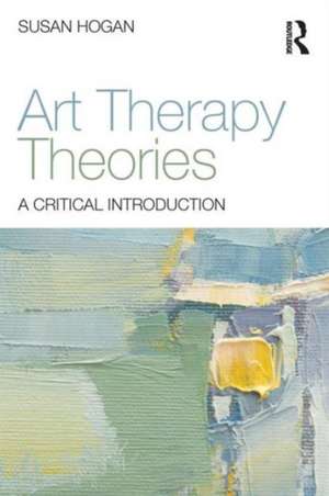 Art Therapy Theories: A Critical Introduction de Susan Hogan