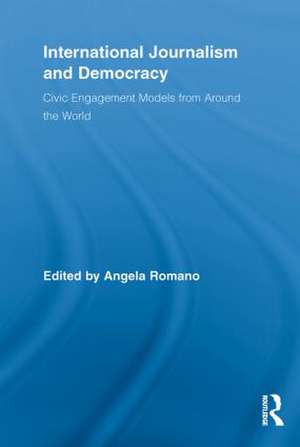 International Journalism and Democracy: Civic Engagement Models from Around the World de Angela Romano