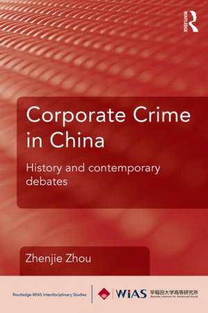 Corporate Crime in China: History and contemporary debates de Zhenjie Zhou