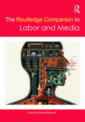 The Routledge Companion to Labor and Media de Richard Maxwell