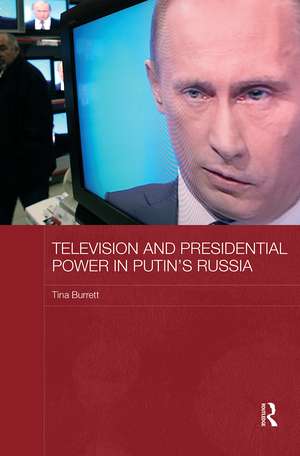 Television and Presidential Power in Putin's Russia de Tina Burrett