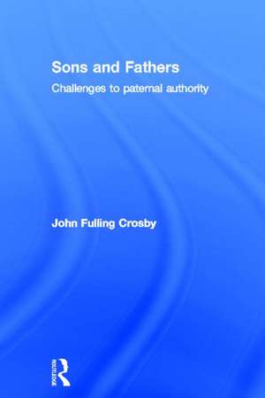 Sons and Fathers: Challenges to paternal authority de John Crosby