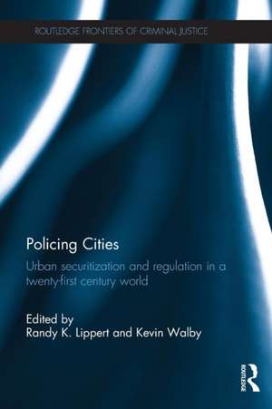 Policing Cities: Urban Securitization and Regulation in a 21st Century World de Randy Lippert