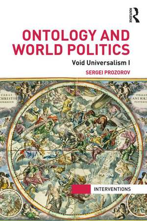 Ontology and World Politics: Void Universalism I de Sergei Prozorov