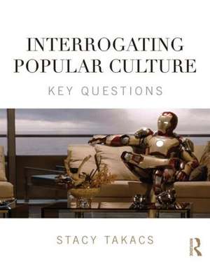 Interrogating Popular Culture: Key Questions de Stacy Takacs