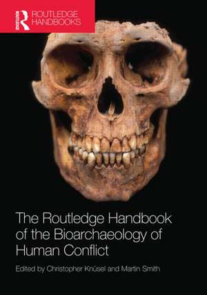 The Routledge Handbook of the Bioarchaeology of Human Conflict de Christopher Knüsel