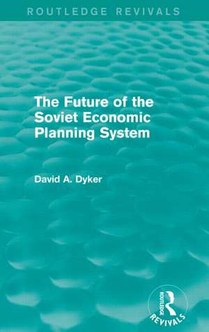 The Future of the Soviet Economic Planning System (Routledge Revivals) de David A. Dyker