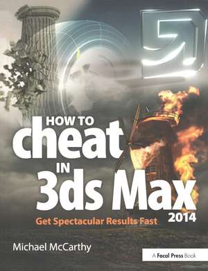 How to Cheat in 3ds Max 2014: Get Spectacular Results Fast de Michael McCarthy