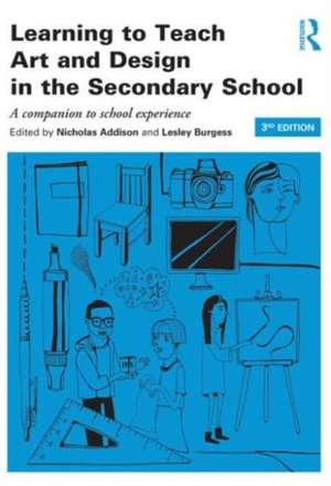 Learning to Teach Art and Design in the Secondary School: A companion to school experience de Nicholas Addison