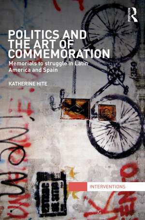 Politics and the Art of Commemoration: Memorials to struggle in Latin America and Spain de Katherine Hite