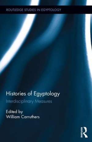 Histories of Egyptology: Interdisciplinary Measures de William Carruthers