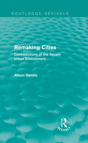 Remaking Cities (Routledge Revivals): Contradictions of the Recent Urban Environment de Alison Ravetz