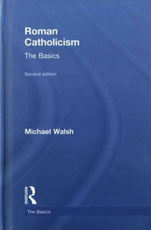 Roman Catholicism: The Basics de Michael Walsh