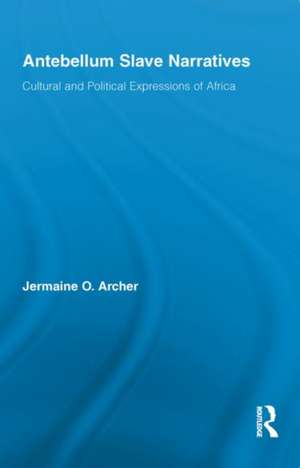 Antebellum Slave Narratives: Cultural and Political Expressions of Africa de Jermaine O. Archer