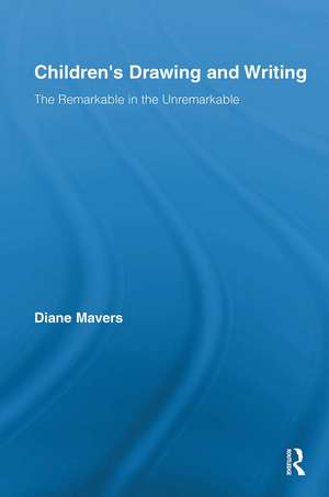 Children's Drawing and Writing: The Remarkable in the Unremarkable de Diane Mavers