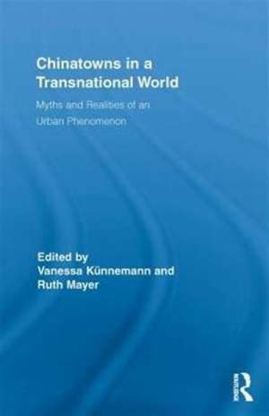 Chinatowns in a Transnational World: Myths and Realities of an Urban Phenomenon de Vanessa Künnemann