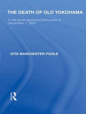 The Death of Old Yokohama: In the Great Japanese Earthquake of 1923 de Otis Poole