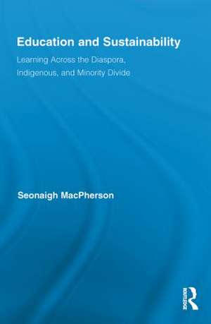 Education and Sustainability: Learning Across the Diaspora, Indigenous, and Minority Divide de Seonaigh MacPherson