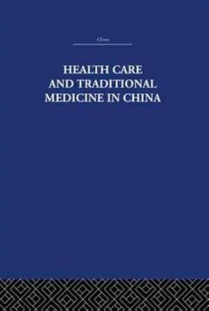 Health Care and Traditional Medicine in China 1800-1982 de S. M. Hillier