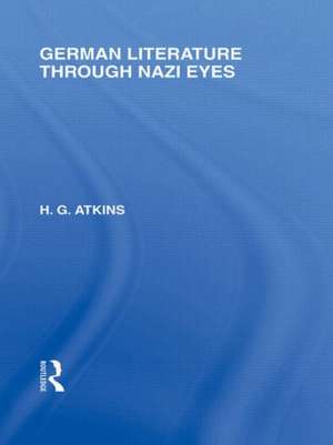 German Literature Through Nazi Eyes (RLE Responding to Fascism) de G Atkins