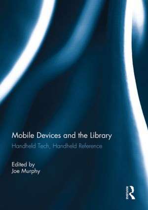 Mobile Devices and the Library: Handheld Tech, Handheld Reference de Joe Murphy