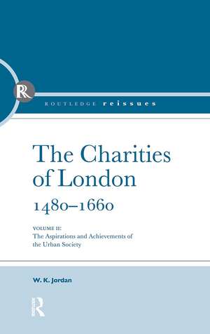 The Charities of London, 1480 - 1660: The aspirations and the achievements of the urban society de W.K. Jordan