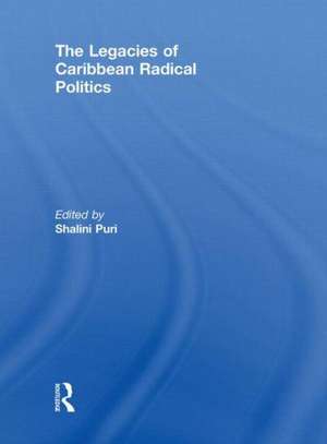 The Legacies of Caribbean Radical Politics de Shalini Puri