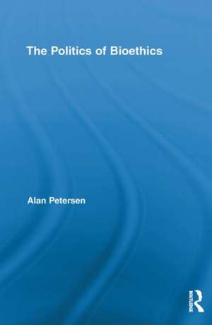 The Politics of Bioethics de Alan Petersen