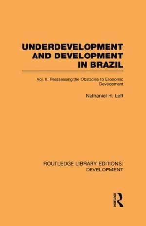 Underdevelopment and Development in Brazil: Volume II: Reassessing the Obstacles to Economic Development de Nathaniel H. Leff