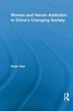 Women and Heroin Addiction in China's Changing Society de Huan Gao