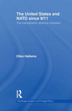 The United States and NATO since 9/11: The Transatlantic Alliance Renewed de Ellen Hallams