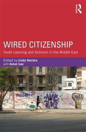 Wired Citizenship: Youth Learning and Activism in the Middle East de Linda Herrera