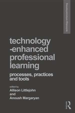 Technology-Enhanced Professional Learning: Processes, Practices, and Tools de Allison Littlejohn