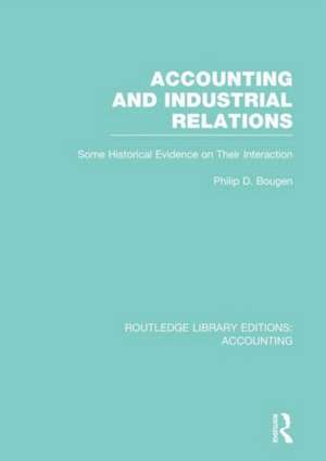 Accounting and Industrial Relations (RLE Accounting): Some Historical Evidence on Their Interaction de Philip Bougen