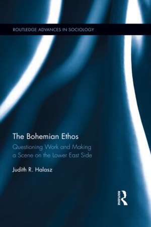 The Bohemian Ethos: Questioning Work and Making a Scene on the Lower East Side de Judith R. Halasz