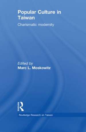 Popular Culture in Taiwan: Charismatic Modernity de Marc Moskowitz