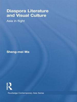 Diaspora Literature and Visual Culture: Asia in Flight de Sheng-mei Ma