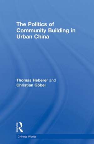 The Politics of Community Building in Urban China de Thomas Heberer