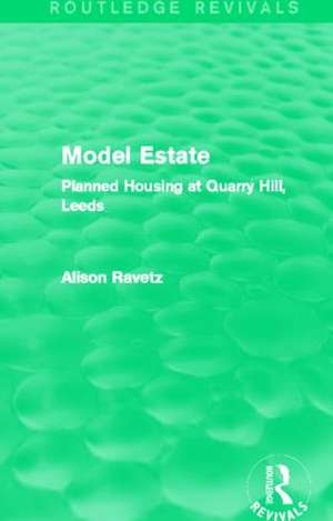 Model Estate (Routledge Revivals): Planned Housing at Quarry Hill, Leeds de Alison Ravetz