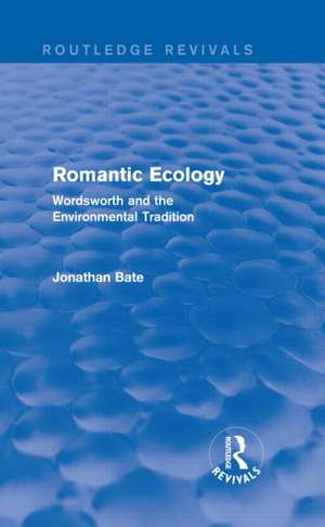 Romantic Ecology (Routledge Revivals): Wordsworth and the Environmental Tradition de Jonathan Bate