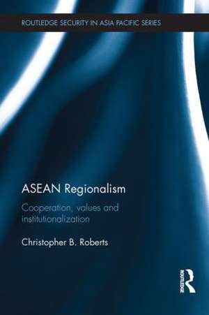 ASEAN Regionalism: Cooperation, Values and Institutionalisation de Christopher B. Roberts