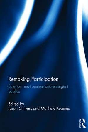 Remaking Participation: Science, Environment and Emergent Publics de Jason Chilvers