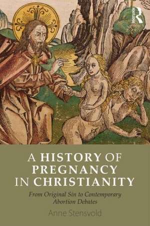 A History of Pregnancy in Christianity: From Original Sin to Contemporary Abortion Debates de Anne Stensvold