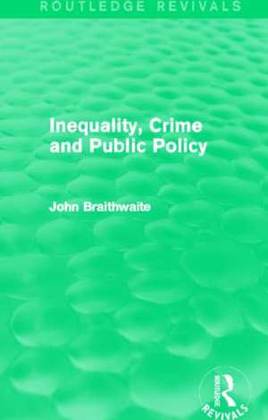 Inequality, Crime and Public Policy (Routledge Revivals) de John Braithwaite