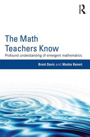 The Math Teachers Know: Profound Understanding of Emergent Mathematics de Brent Davis