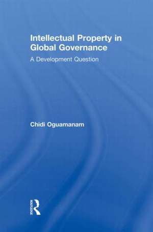 Intellectual Property in Global Governance: A Development Question de Chidi Oguamanam