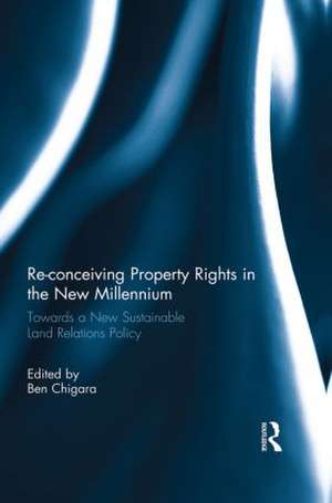 Re-conceiving Property Rights in the New Millennium: Towards a New Sustainable Land Relations Policy de Ben Chigara