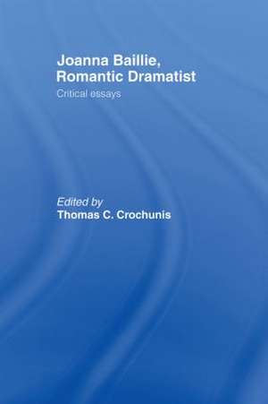 Joanna Baillie, Romantic Dramatist: Critical Essays de Thomas C. Crochunis