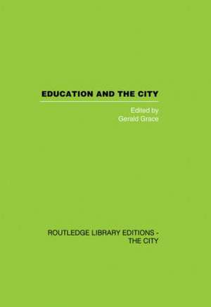 Education and the City: Theory, History and Contemporary Practice de Gerald Grace