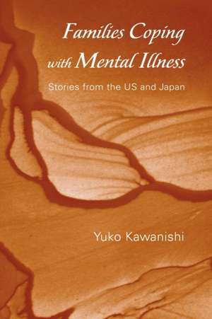 Families Coping with Mental Illness: Stories from the US and Japan de Yuko Kawanishi